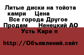 Литые диски на тойота камри. › Цена ­ 14 000 - Все города Другое » Продам   . Ненецкий АО,Усть-Кара п.